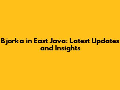 Bjorka in East Java: Latest Updates and Insights
