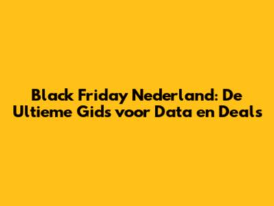 Black Friday Nederland: De Ultieme Gids voor Data en Deals