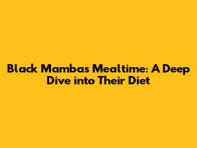 Black Mamba's Mealtime: A Deep Dive into Their Diet