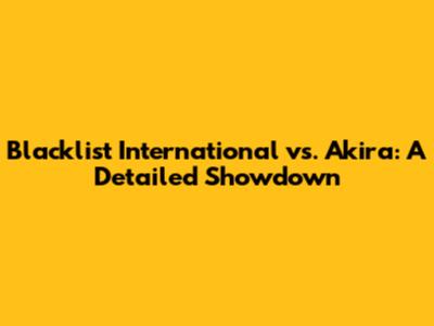 Blacklist International vs. Akira: A Detailed Showdown