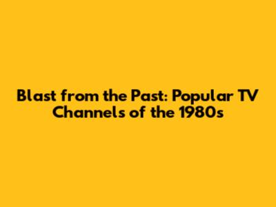Blast from the Past: Popular TV Channels of the 1980s