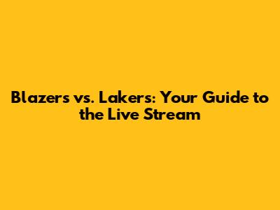 Blazers vs. Lakers: Your Guide to the Live Stream