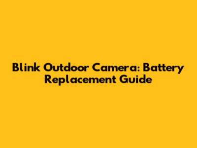 Blink Outdoor Camera: Battery Replacement Guide