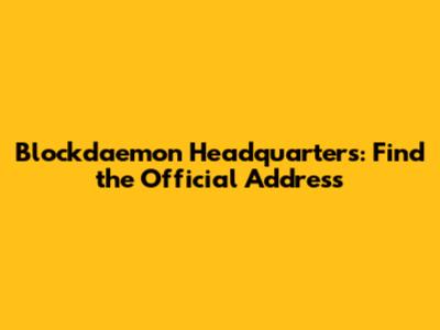 Blockdaemon Headquarters: Find the Official Address