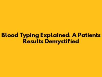 Blood Typing Explained: A Patient's Results Demystified