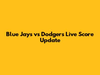 Blue Jays vs Dodgers Live Score Update