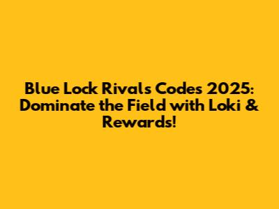 Blue Lock Rivals Codes 2025: Dominate the Field with Loki & Rewards!