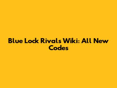 Blue Lock Rivals Wiki: All New Codes