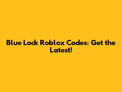 Blue Lock Roblox Codes: Get the Latest!