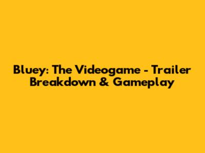 Bluey: The Videogame - Trailer Breakdown & Gameplay