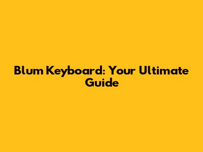 Blum Keyboard: Your Ultimate Guide