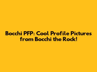 Bocchi PFP: Cool Profile Pictures from Bocchi the Rock!