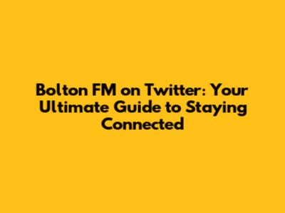 Bolton FM on Twitter: Your Ultimate Guide to Staying Connected