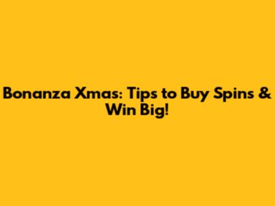 Bonanza Xmas: Tips to Buy Spins & Win Big!