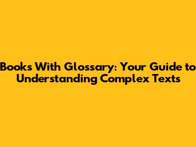 Books With Glossary: Your Guide to Understanding Complex Texts