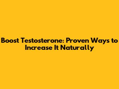 Boost Testosterone: Proven Ways to Increase It Naturally