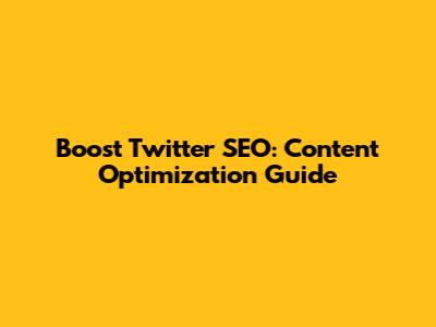 Boost Twitter SEO: Content Optimization Guide