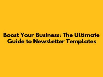 Boost Your Business: The Ultimate Guide to Newsletter Templates