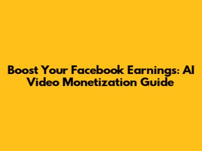Boost Your Facebook Earnings: AI Video Monetization Guide