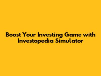 Boost Your Investing Game with Investopedia Simulator