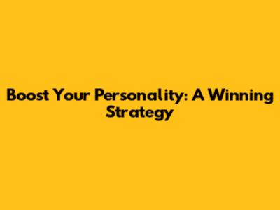 Boost Your Personality: A Winning Strategy