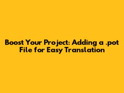 Boost Your Project: Adding a .pot File for Easy Translation