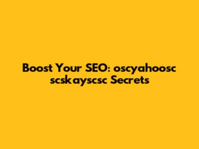 Boost Your SEO: oscyahoosc scskayscsc Secrets