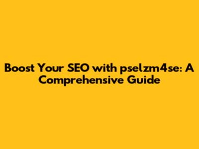 Boost Your SEO with pselzm4se: A Comprehensive Guide
