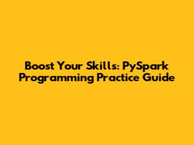 Boost Your Skills: PySpark Programming Practice Guide