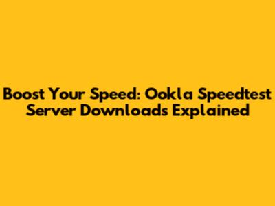 Boost Your Speed: Ookla Speedtest Server Downloads Explained