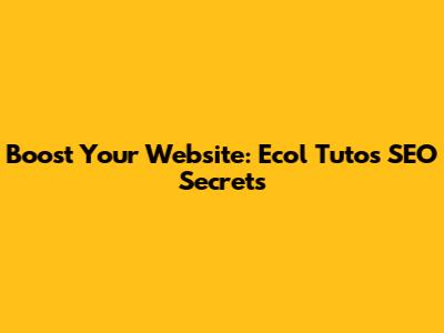 Boost Your Website: Ecol Tutos SEO Secrets