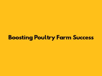 Boosting Poultry Farm Success