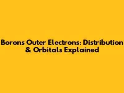 Boron's Outer Electrons: Distribution & Orbitals Explained