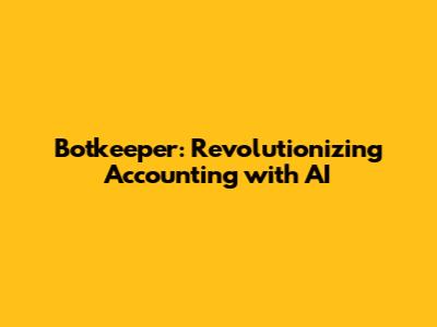 Botkeeper: Revolutionizing Accounting with AI