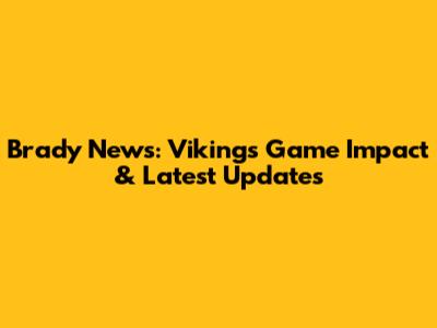 Brady News: Vikings Game Impact & Latest Updates
