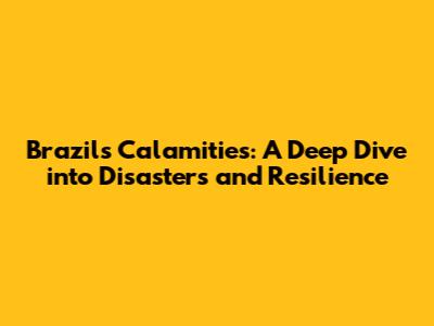 Brazil's Calamities: A Deep Dive into Disasters and Resilience