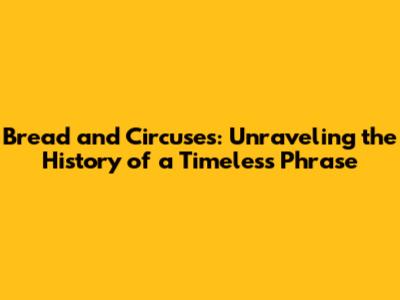 Bread and Circuses: Unraveling the History of a Timeless Phrase