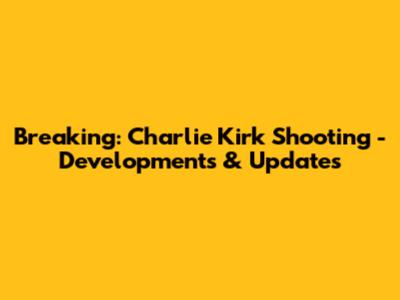 Breaking: Charlie Kirk Shooting - Developments & Updates