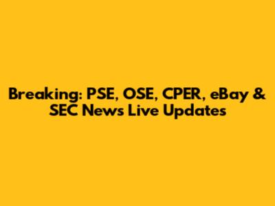 Breaking: PSE, OSE, CPER, eBay & SEC News Live Updates