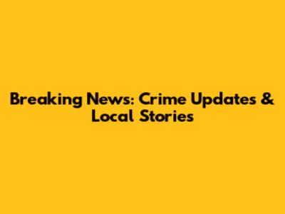 Breaking News: Crime Updates & Local Stories