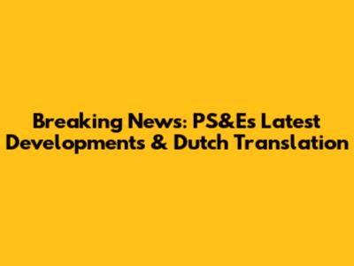 Breaking News: PS&E's Latest Developments & Dutch Translation
