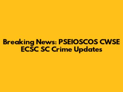 Breaking News: PSEIOSCOS CWSE ECSC SC Crime Updates