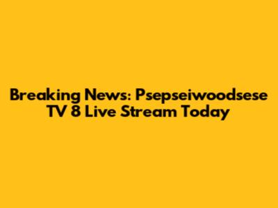 Breaking News: Psepseiwoodsese TV 8 Live Stream Today