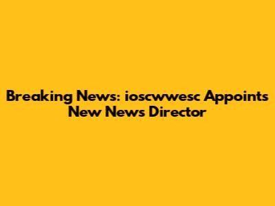 Breaking News: ioscwwesc Appoints New News Director