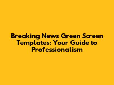 Breaking News Green Screen Templates: Your Guide to Professionalism