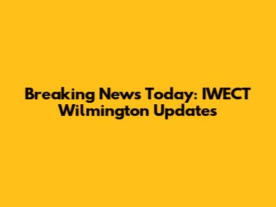 Breaking News Today: IWECT Wilmington Updates