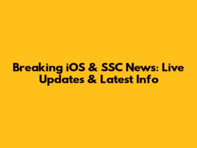 Breaking iOS & SSC News: Live Updates & Latest Info