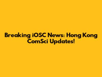 Breaking iOSC News: Hong Kong ComSci Updates!