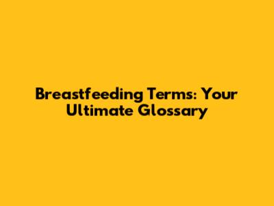 Breastfeeding Terms: Your Ultimate Glossary