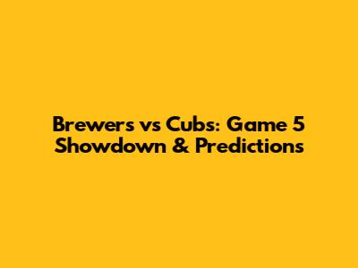 Brewers vs Cubs: Game 5 Showdown & Predictions